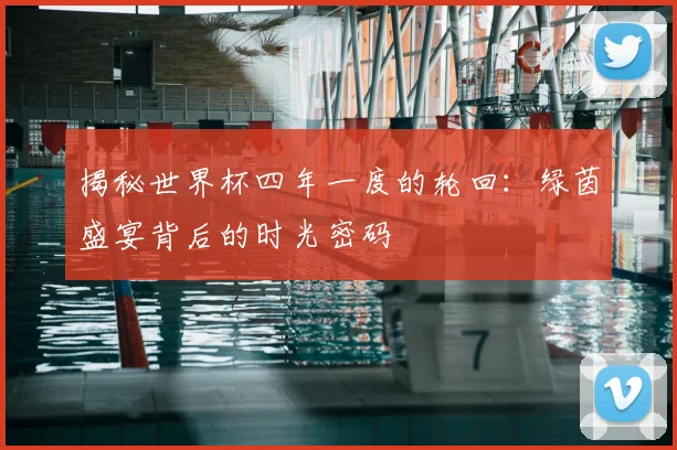 揭秘世界杯四年一度的轮回:绿茵盛宴背后的时光密码