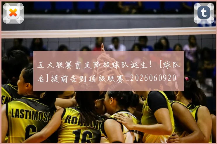 五大联赛首支降级球队诞生！[球队名]提前告别顶级联赛_20260609201637